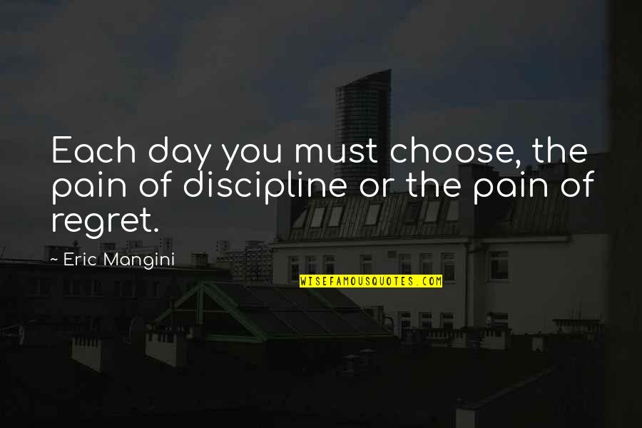 The Pain Of Regret Quotes By Eric Mangini: Each day you must choose, the pain of
