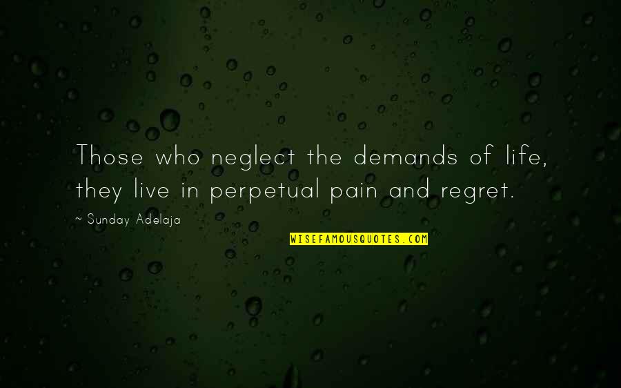 The Pain Of Regret Quotes By Sunday Adelaja: Those who neglect the demands of life, they