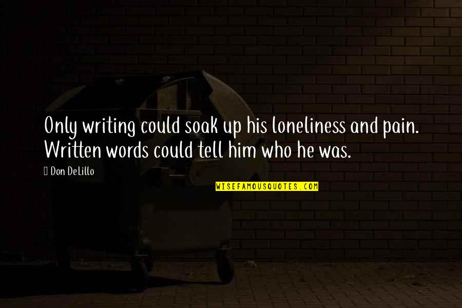 The Pain Of Writing Quotes By Don DeLillo: Only writing could soak up his loneliness and