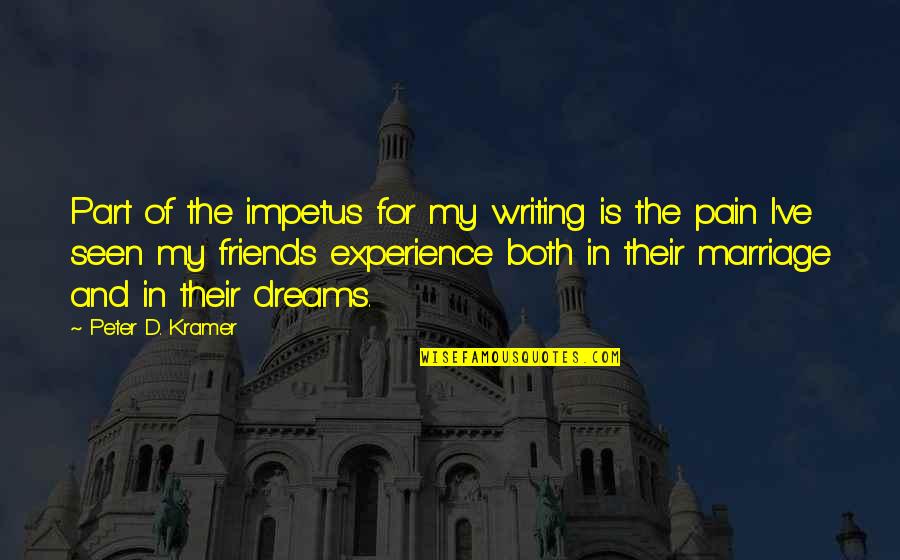 The Pain Of Writing Quotes By Peter D. Kramer: Part of the impetus for my writing is