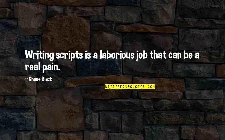 The Pain Of Writing Quotes By Shane Black: Writing scripts is a laborious job that can