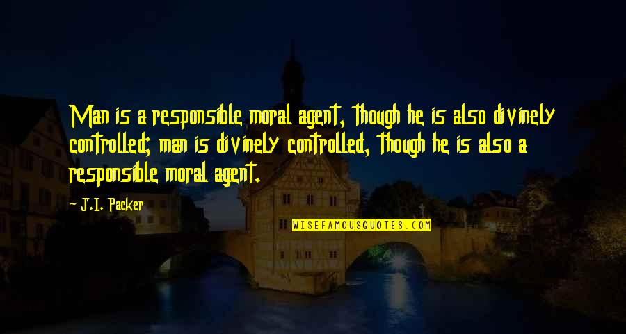 The Painted Desert Quotes By J.I. Packer: Man is a responsible moral agent, though he The Painted Desert Quotes By J.I. Packer: Man is a responsible moral agent, though he