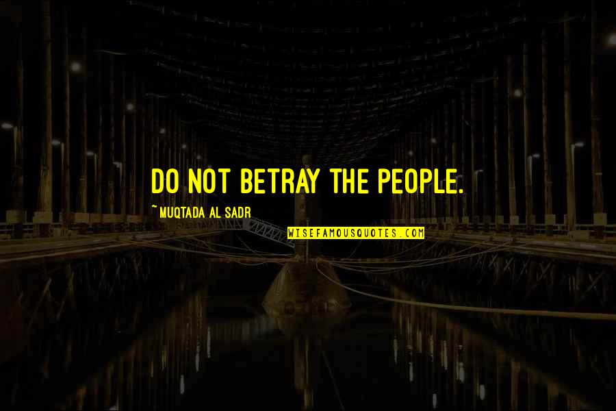 The Painted Desert Quotes By Muqtada Al Sadr: Do not betray the people. The Painted Desert Quotes By Muqtada Al Sadr: Do not betray the people.