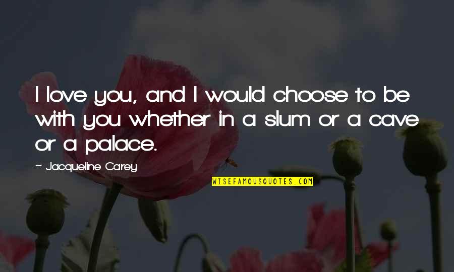 The Palace Of Love Quotes By Jacqueline Carey: I love you, and I would choose to