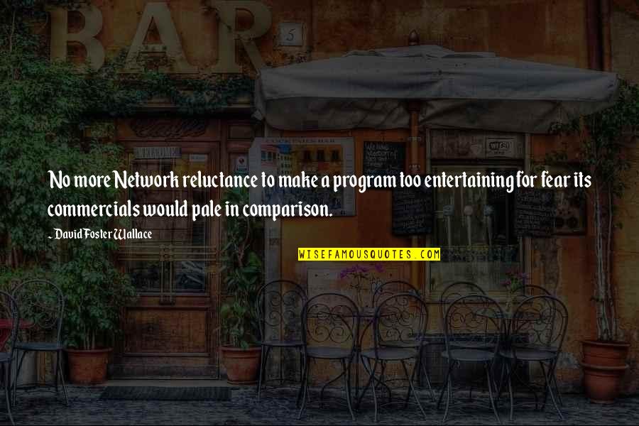 The Pale In Comparison Quotes By David Foster Wallace: No more Network reluctance to make a program The Pale In Comparison Quotes By David Foster Wallace: No more Network reluctance to make a program