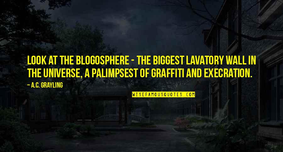 The Palimpsest Quotes By A.C. Grayling: Look at the blogosphere - the biggest lavatory The Palimpsest Quotes By A.C. Grayling: Look at the blogosphere - the biggest lavatory