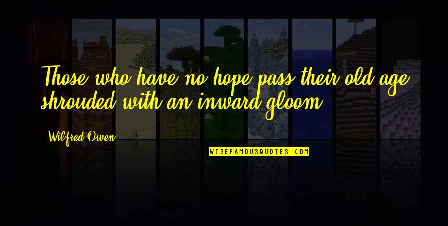 The Pandemic Funny Quotes By Wilfred Owen: Those who have no hope pass their old