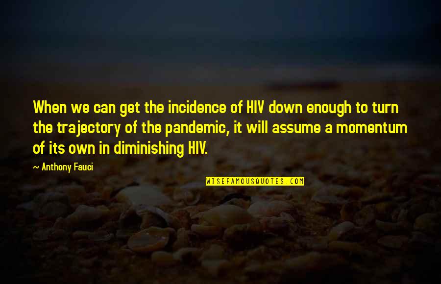 The Pandemic Quotes By Anthony Fauci: When we can get the incidence of HIV