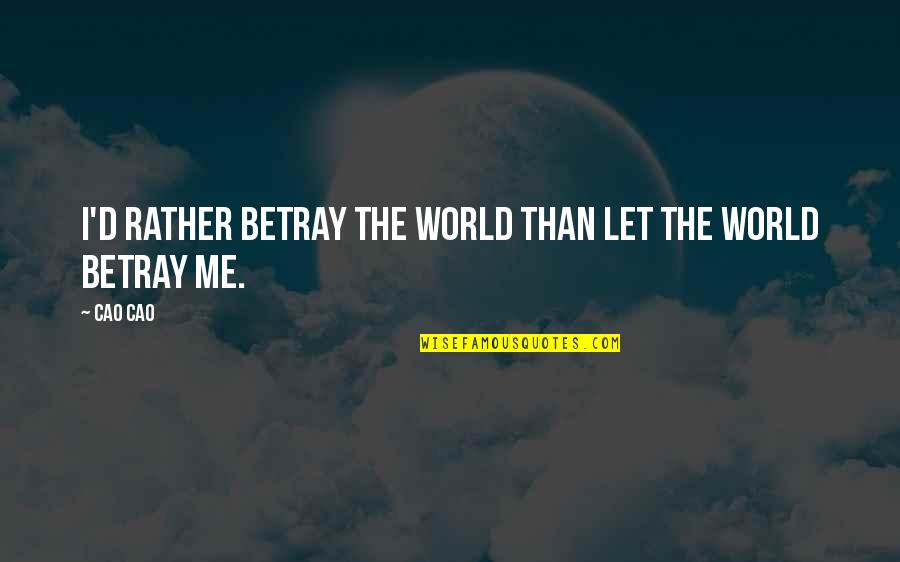 The Panthers Quotes By Cao Cao: I'd rather betray the world than let the