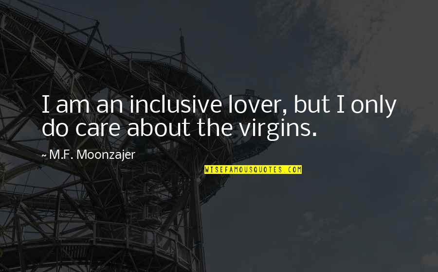 The Paper Brigade Quotes By M.F. Moonzajer: I am an inclusive lover, but I only
