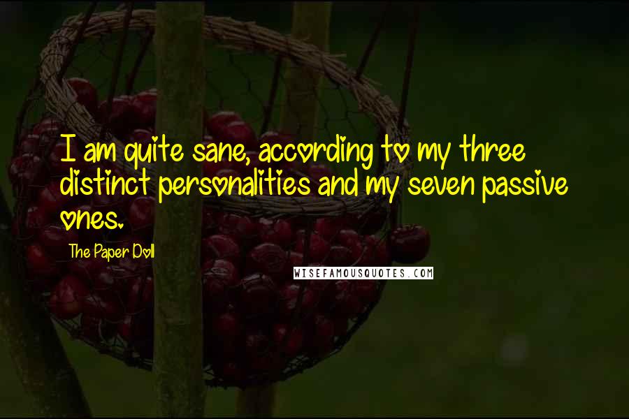 The Paper Doll quotes: I am quite sane, according to my three distinct personalities and my seven passive ones.