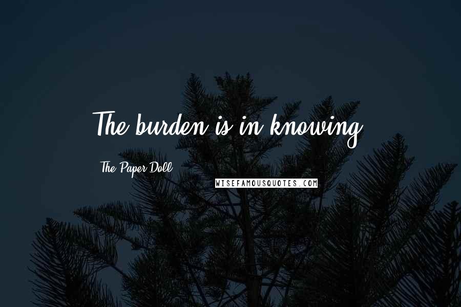 The Paper Doll quotes: The burden is in knowing.