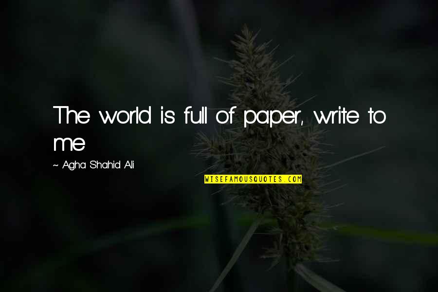 The Paper Quotes By Agha Shahid Ali: The world is full of paper, write to The Paper Quotes By Agha Shahid Ali: The world is full of paper, write to
