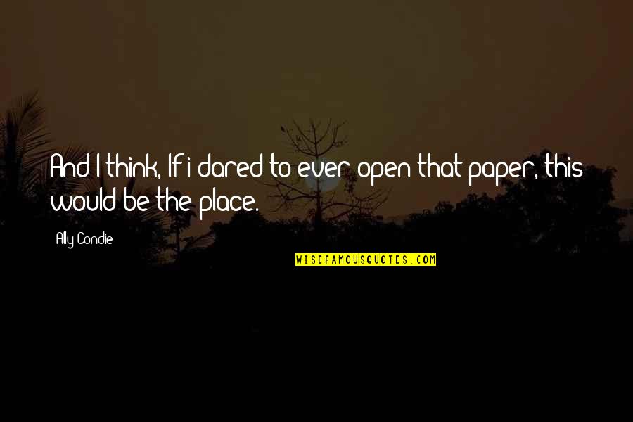 The Paper Quotes By Ally Condie: And I think, If i dared to ever