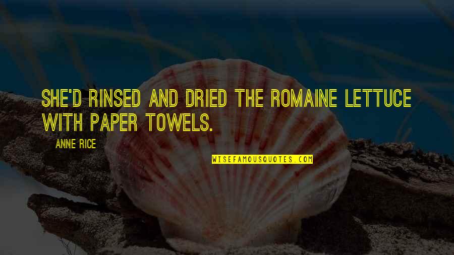 The Paper Quotes By Anne Rice: She'd rinsed and dried the romaine lettuce with