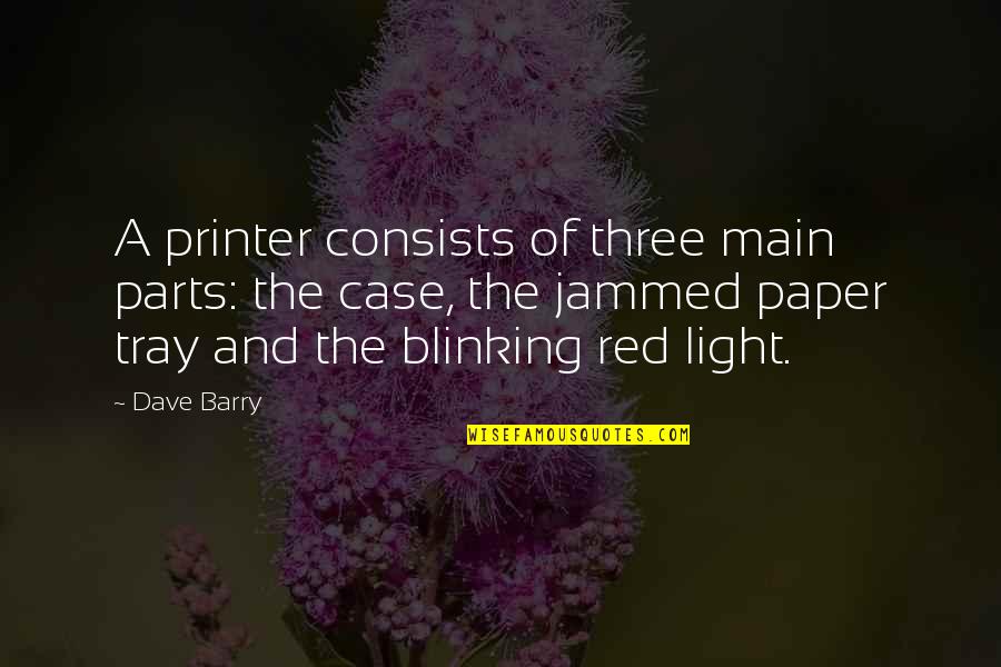The Paper Quotes By Dave Barry: A printer consists of three main parts: the The Paper Quotes By Dave Barry: A printer consists of three main parts: the