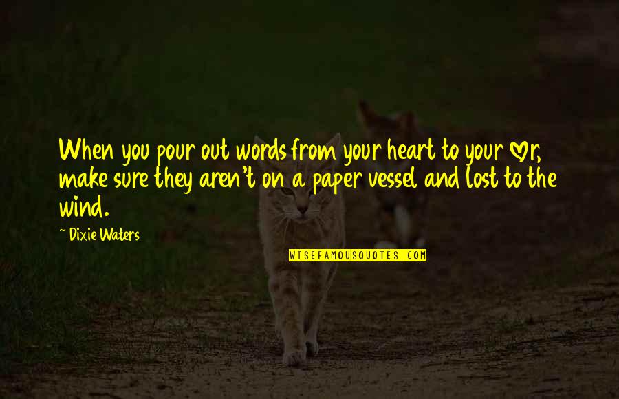 The Paper Quotes By Dixie Waters: When you pour out words from your heart The Paper Quotes By Dixie Waters: When you pour out words from your heart
