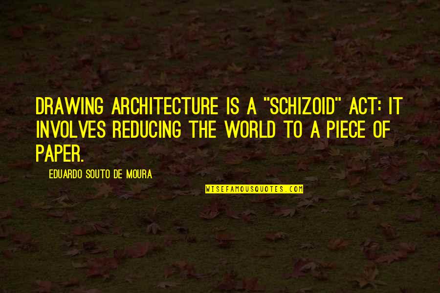 The Paper Quotes By Eduardo Souto De Moura: Drawing architecture is a "schizoid" act: it involves The Paper Quotes By Eduardo Souto De Moura: Drawing architecture is a "schizoid" act: it involves