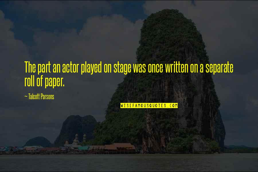 The Paper Quotes By Talcott Parsons: The part an actor played on stage was