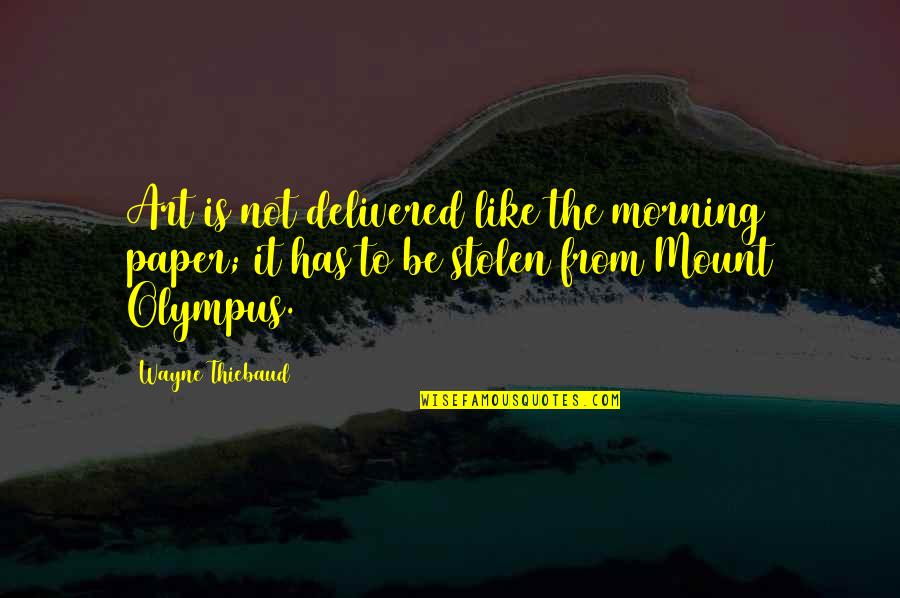 The Paper Quotes By Wayne Thiebaud: Art is not delivered like the morning paper; The Paper Quotes By Wayne Thiebaud: Art is not delivered like the morning paper;