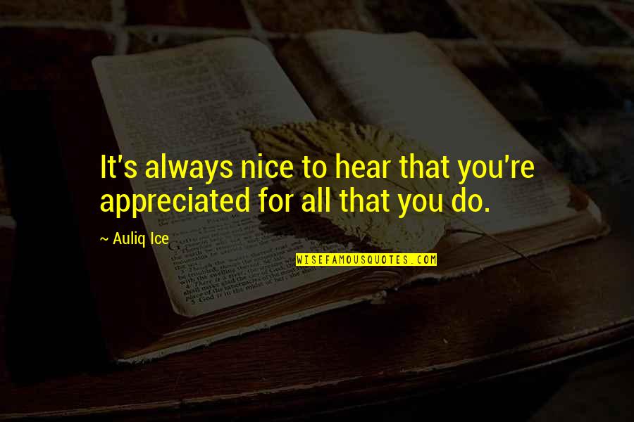 The Papery Onions Quotes By Auliq Ice: It's always nice to hear that you're appreciated