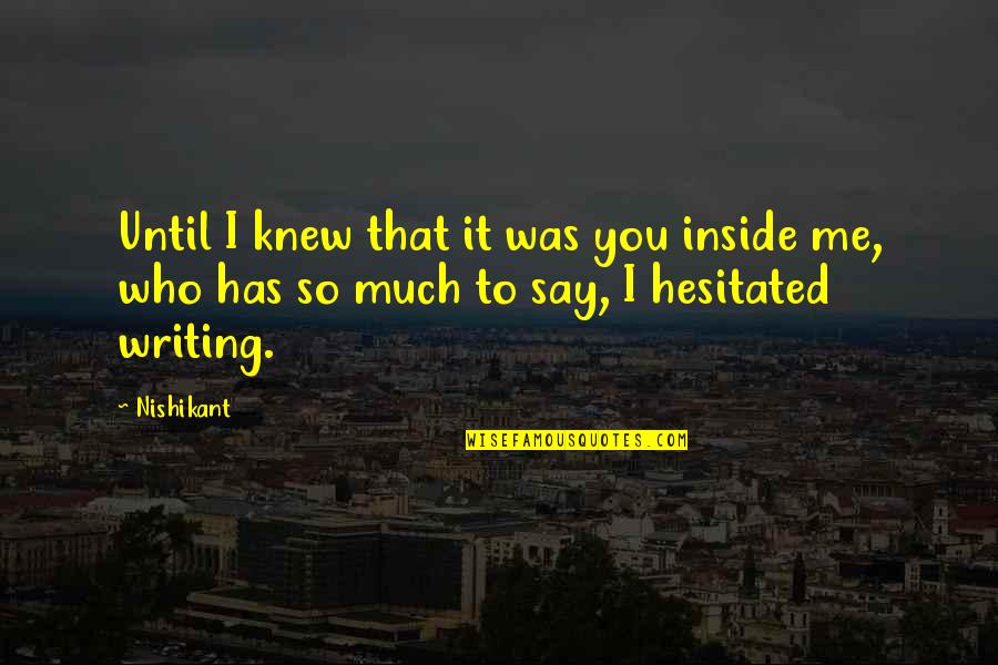 The Papery Onions Quotes By Nishikant: Until I knew that it was you inside