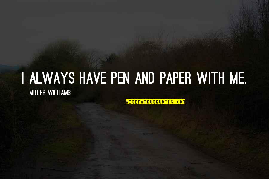 The Parables Of Jesus Quotes By Miller Williams: I always have pen and paper with me.