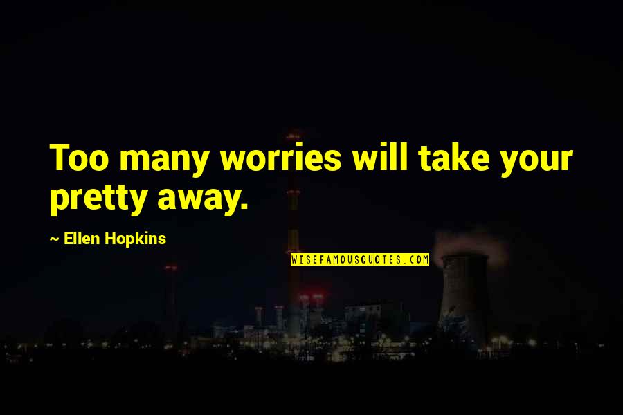 The Pardoner From Canterbury Tales Quotes By Ellen Hopkins: Too many worries will take your pretty away. The Pardoner From Canterbury Tales Quotes By Ellen Hopkins: Too many worries will take your pretty away.
