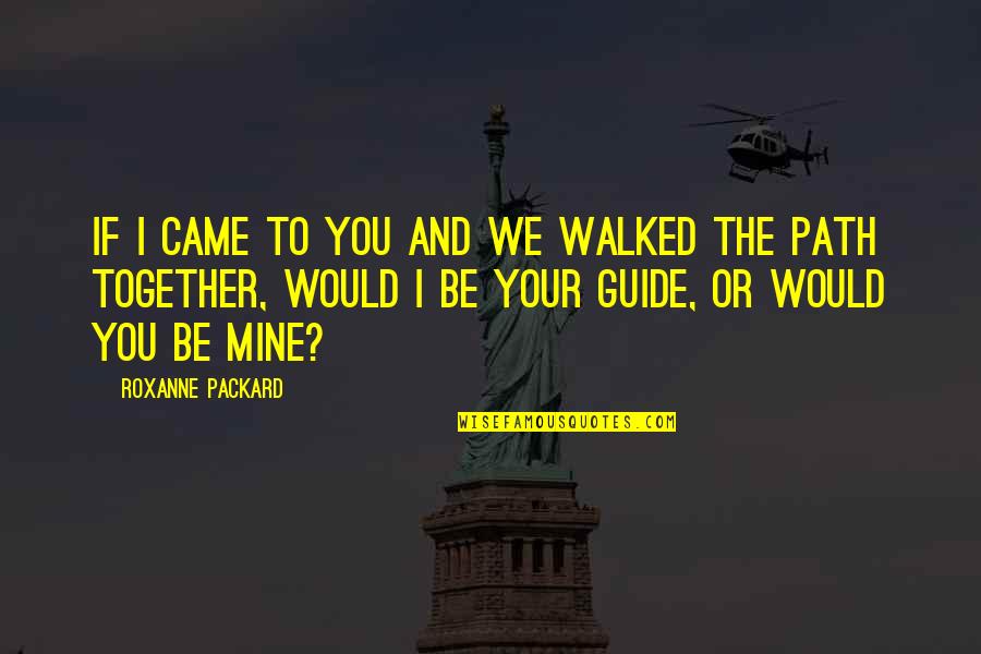 The Pardoner's Tale Death Quotes By Roxanne Packard: If I came to you and we walked