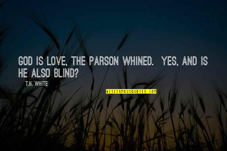 The Parson Quotes By T.H. White: God is love, the parson whined. Yes, and