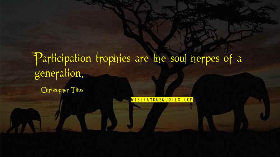 The Participation Quotes By Christopher Titus: Participation trophies are the soul herpes of a