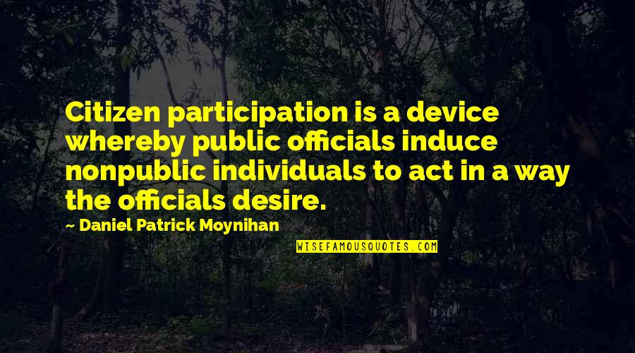 The Participation Quotes By Daniel Patrick Moynihan: Citizen participation is a device whereby public officials