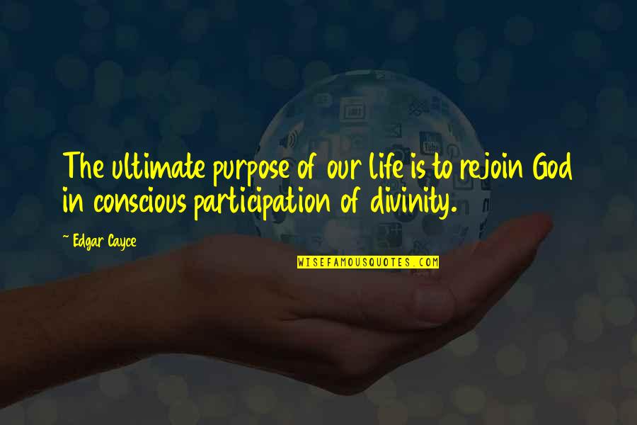 The Participation Quotes By Edgar Cayce: The ultimate purpose of our life is to