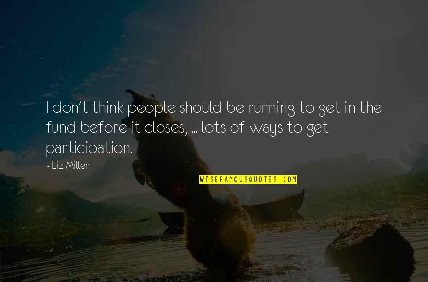 The Participation Quotes By Liz Miller: I don't think people should be running to