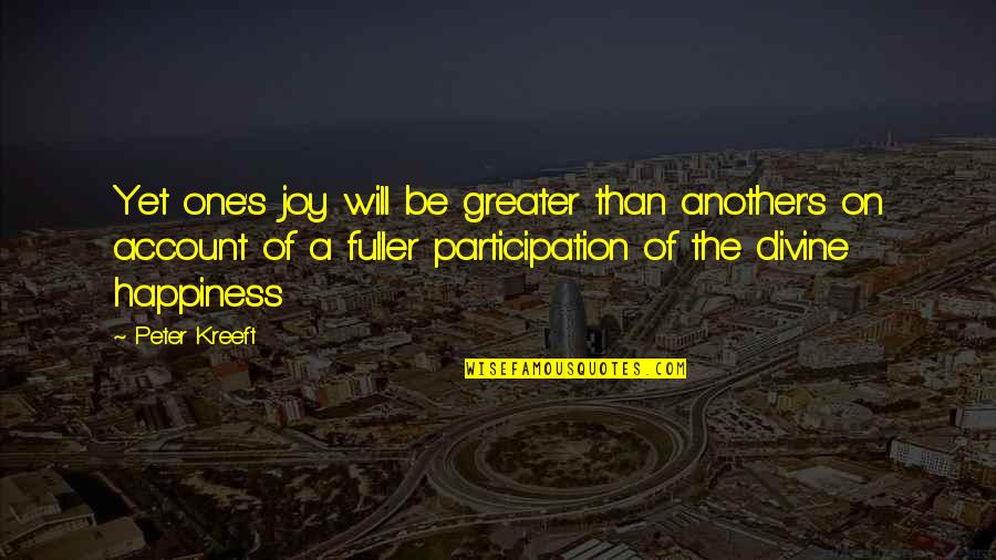 The Participation Quotes By Peter Kreeft: Yet one's joy will be greater than another's