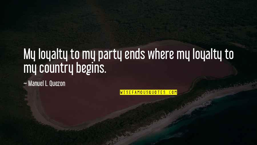 The Party Begins Quotes By Manuel L. Quezon: My loyalty to my party ends where my The Party Begins Quotes By Manuel L. Quezon: My loyalty to my party ends where my