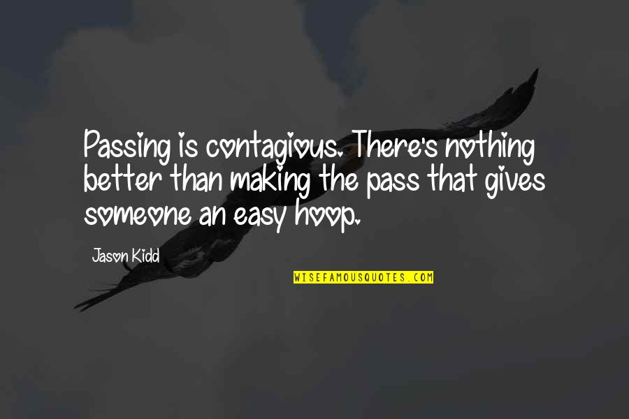 The Pass Is The Pass Quotes By Jason Kidd: Passing is contagious. There's nothing better than making The Pass Is The Pass Quotes By Jason Kidd: Passing is contagious. There's nothing better than making