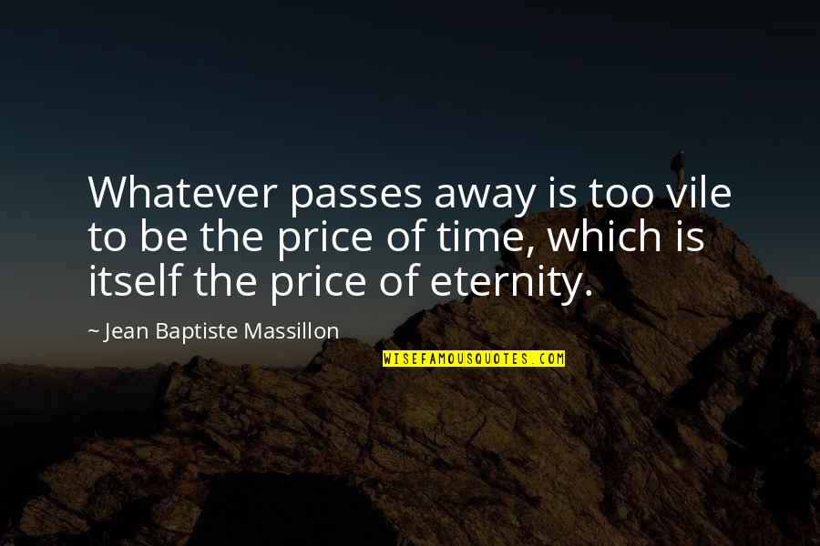 The Passing Of Time Quotes By Jean Baptiste Massillon: Whatever passes away is too vile to be
