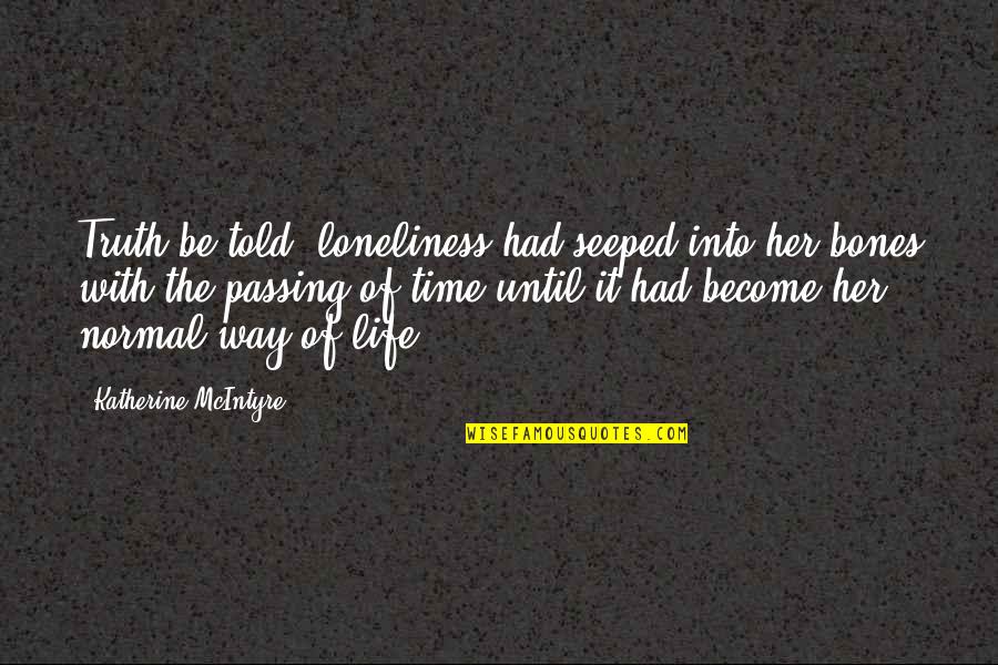 The Passing Of Time Quotes By Katherine McIntyre: Truth be told, loneliness had seeped into her