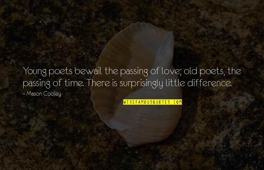The Passing Of Time Quotes By Mason Cooley: Young poets bewail the passing of love; old