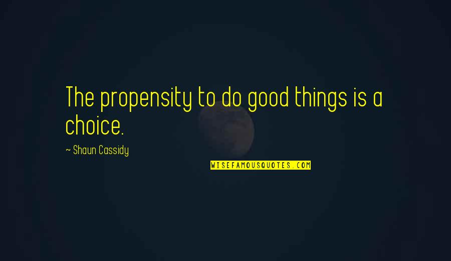The Passing Year Quotes By Shaun Cassidy: The propensity to do good things is a