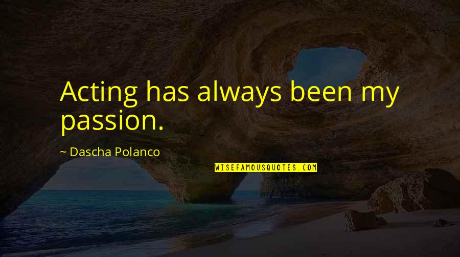 The Passion Of Acting Quotes By Dascha Polanco: Acting has always been my passion. The Passion Of Acting Quotes By Dascha Polanco: Acting has always been my passion.