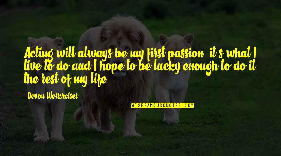 The Passion Of Acting Quotes By Devon Werkheiser: Acting will always be my first passion, it's The Passion Of Acting Quotes By Devon Werkheiser: Acting will always be my first passion, it's