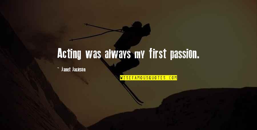 The Passion Of Acting Quotes By Janet Jackson: Acting was always my first passion. The Passion Of Acting Quotes By Janet Jackson: Acting was always my first passion.