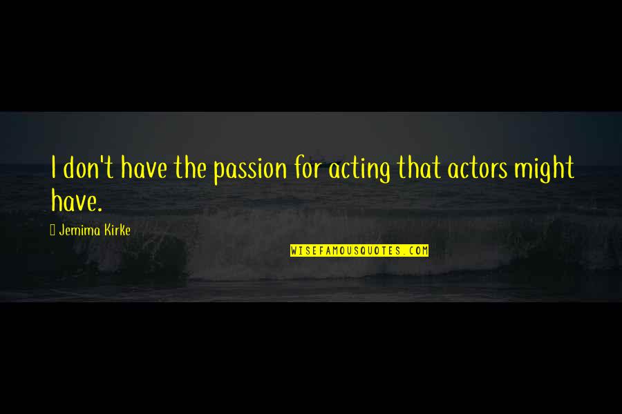 The Passion Of Acting Quotes By Jemima Kirke: I don't have the passion for acting that