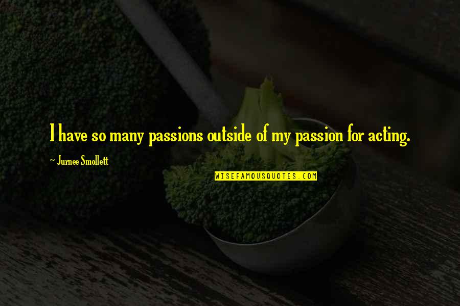 The Passion Of Acting Quotes By Jurnee Smollett: I have so many passions outside of my The Passion Of Acting Quotes By Jurnee Smollett: I have so many passions outside of my