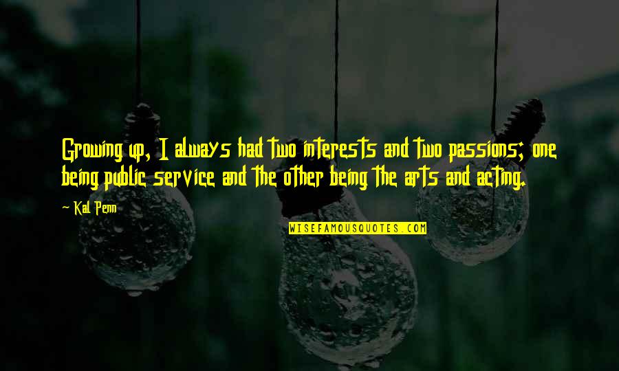 The Passion Of Acting Quotes By Kal Penn: Growing up, I always had two interests and The Passion Of Acting Quotes By Kal Penn: Growing up, I always had two interests and