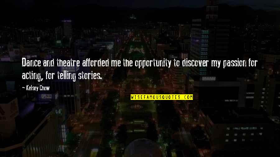 The Passion Of Acting Quotes By Kelsey Chow: Dance and theatre afforded me the opportunity to The Passion Of Acting Quotes By Kelsey Chow: Dance and theatre afforded me the opportunity to
