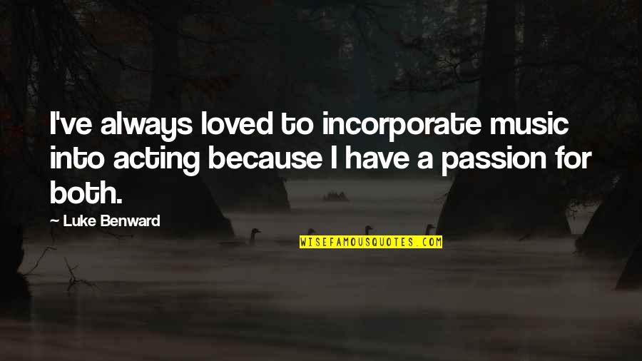 The Passion Of Acting Quotes By Luke Benward: I've always loved to incorporate music into acting The Passion Of Acting Quotes By Luke Benward: I've always loved to incorporate music into acting