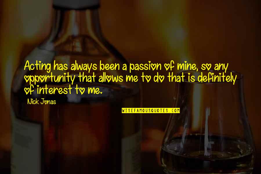 The Passion Of Acting Quotes By Nick Jonas: Acting has always been a passion of mine, The Passion Of Acting Quotes By Nick Jonas: Acting has always been a passion of mine,